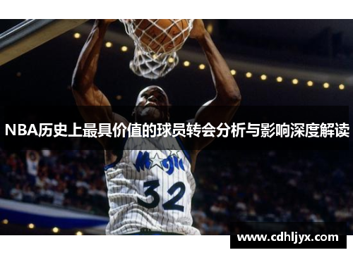 NBA历史上最具价值的球员转会分析与影响深度解读
