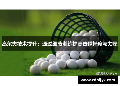 高尔夫技术提升：通过细节训练提高击球精度与力量